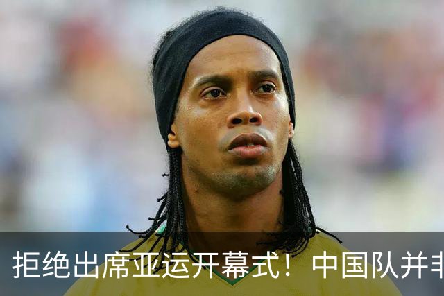 拒绝出席亚运开幕式！中国队并非耍大牌，全是主办方太草率